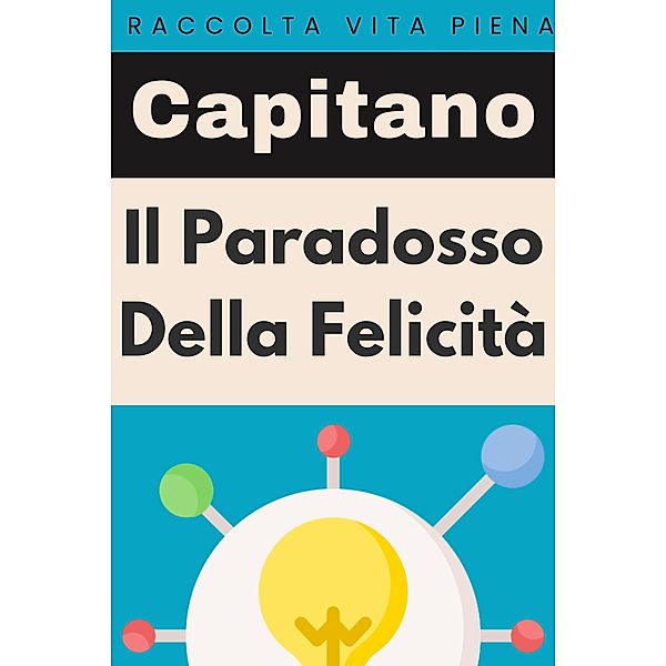 Il Paradosso Della Felicità (Raccolta Vita Piena, #38) / Raccolta Vita Piena, Capitano Edizioni