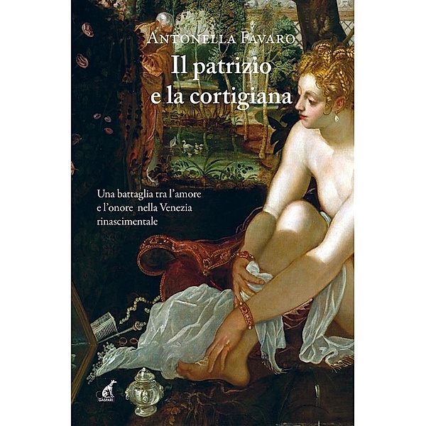 Il patrizio e la cortigiana / Narrativa Gaspari Bd.46, Antonella Favaro