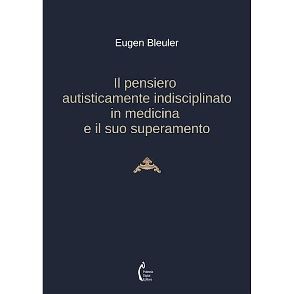 Il pensiero autisticamente indisciplinato in medicina e il suo superamento, Eugen Bleuler