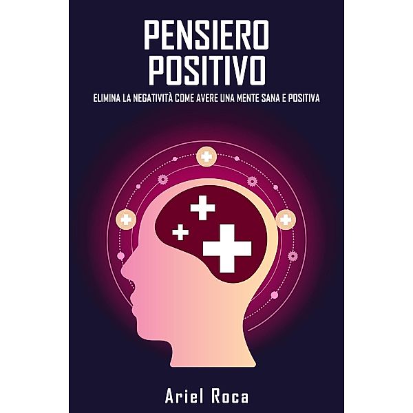 Il pensiero positivo elimina la negatività come avere una mente sana e positiva, Ariel Roca