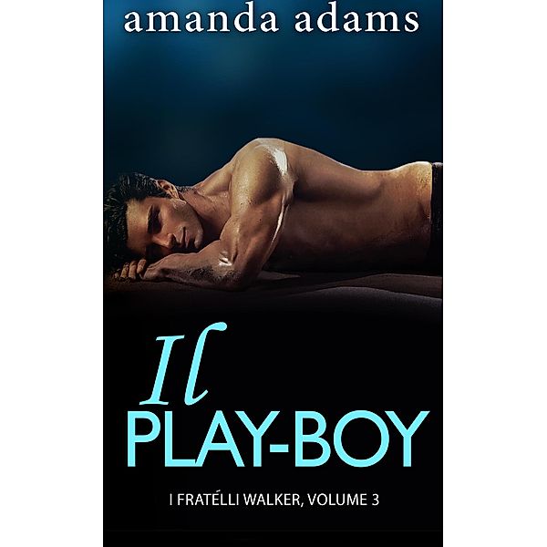 Il Playboy (I Fratelli Walker, #3) / I Fratelli Walker, Amanda Adams