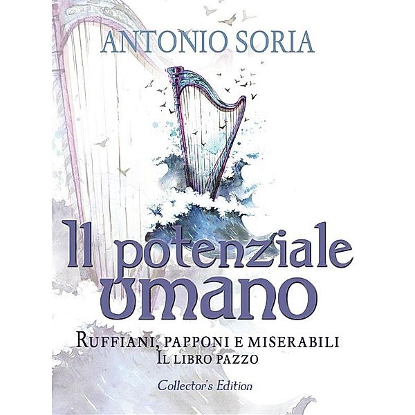 Il potenziale umano. Ruffiani, papponi e miserabili (Il libro pazzo) - Collector's Edition, Antonio Soria