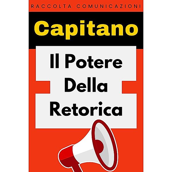 Il Potere Della Retorica (Raccolta Comunicazione, #2) / Raccolta Comunicazione, Capitano Edizioni