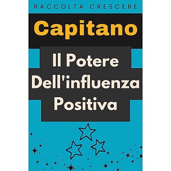 Il Potere Dell'influenza Positiva (Raccolta Crescere, #10) / Raccolta Crescere, Capitano Edizioni