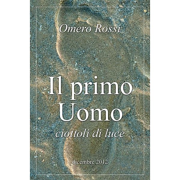 Il primo uomo : ciottoli di luce, Omero Rossi