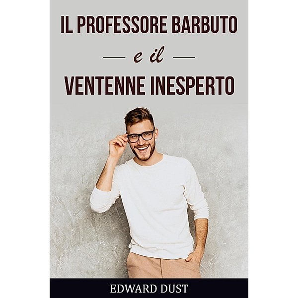 Il Professore Barbuto e Il Ventenne Inesperto, Edward Dust
