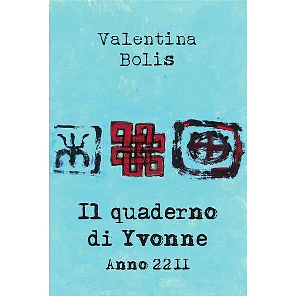 Il Quaderno di Yvonne. Anno 2211, Valentina Bolis