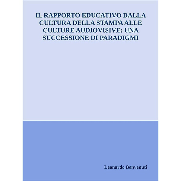 Il rapporto educativo dalla cultura della stampa alle culture audiovisive: una successione di paradigmi, Leonardo Benvenuti