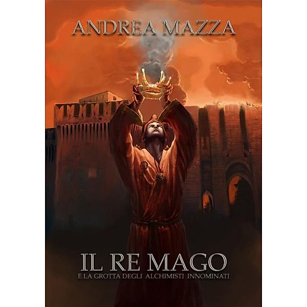 Il Re Mago E La Grotta Degli Alchimisti Innominati, Andrea Mazza