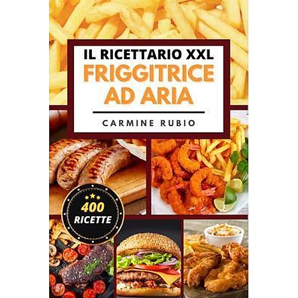 Il Ricettario XXL Friggitrice ad Aria / La Cucina dello Chef Tony, Carmine Rubio