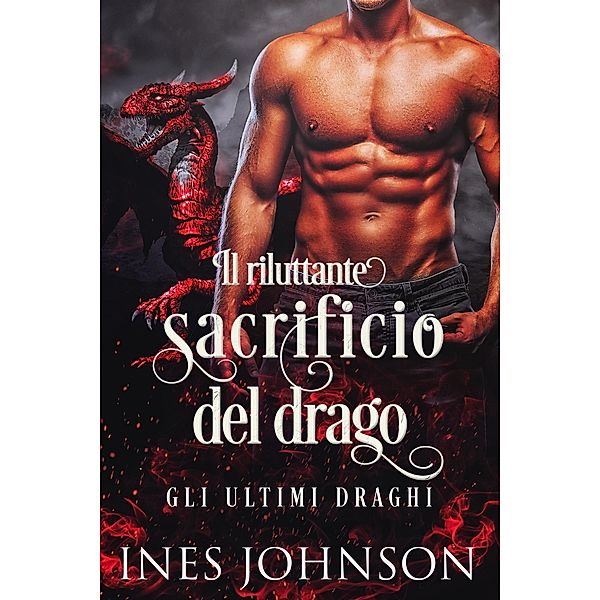 Il riluttante sacrificio del drago (Gli Ultimi Draghi, #1) / Gli Ultimi Draghi, Ines Johnson, Laura Sguigna