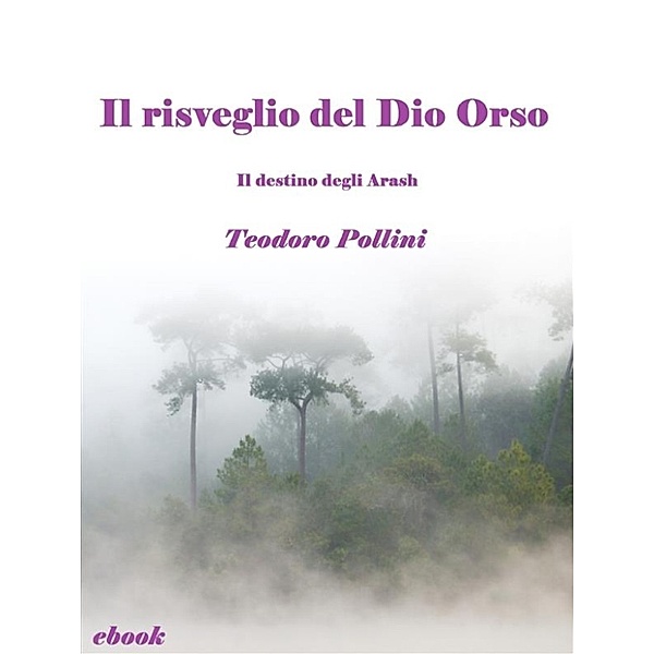 Il risveglio del Dio Orso (Il destino degli Arash Vol.2), Teodoro Pollini
