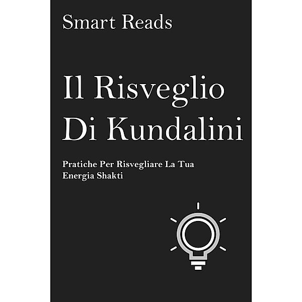 Il risveglio di Kundalini - pratiche per risvegliare la tua energia shakti, Smart Reads