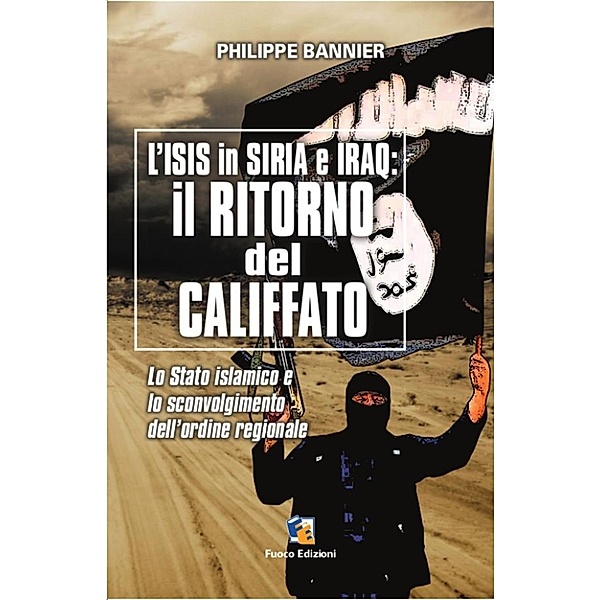 Il ritorno del Califfato: L'ISIS in Siria ed Iraq, Philippe Bannier