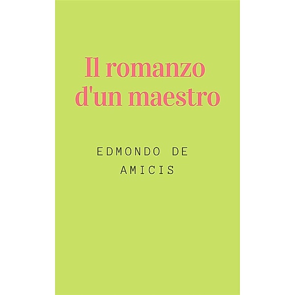 Il romanzo d'un maestro, Edmondo De Amicis