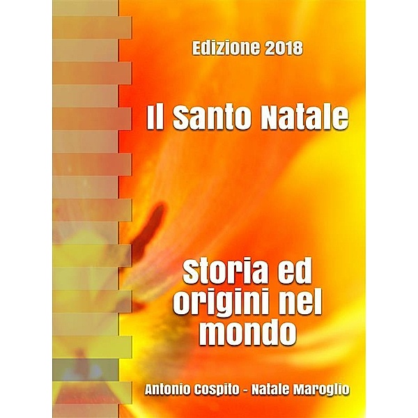 Il Santo Natale - Storia ed Origini nel mondo - Edizione 2018, Antonio Cospito, Natale Maroglio
