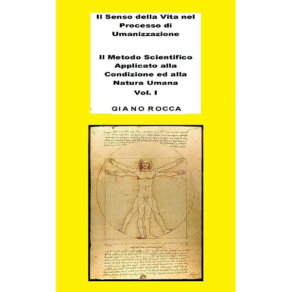 Il Senso della Vita nel Processo di Umanizzazione  - Il Metodo Scientifico Applicato alla Condizione ed alla Natura Umana - Vol. 1, Giano Rocca