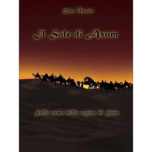 Il sole di Axum. Sulle orme della regina di Saba, Rena Hawke