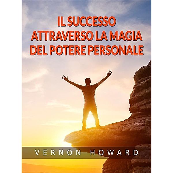 Il Successo attraverso la Magia del Potere personale (Tradotto), Vernon Howard