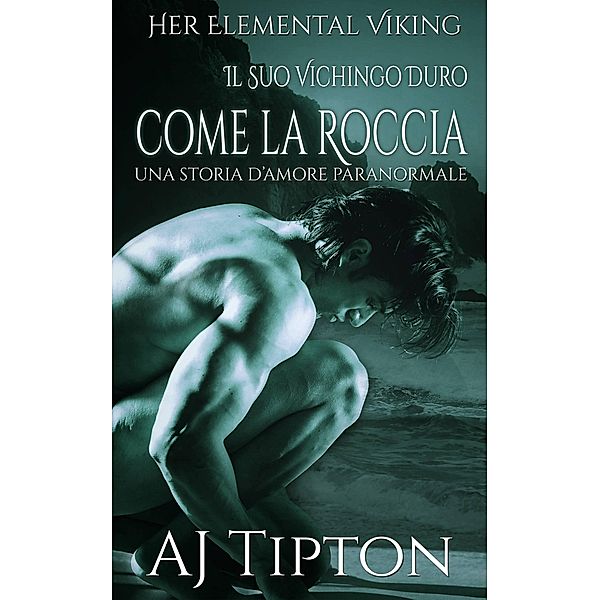 Il Suo Vichingo Duro come la Roccia: Una Storia d'Amore Paranormale, Aj Tipton