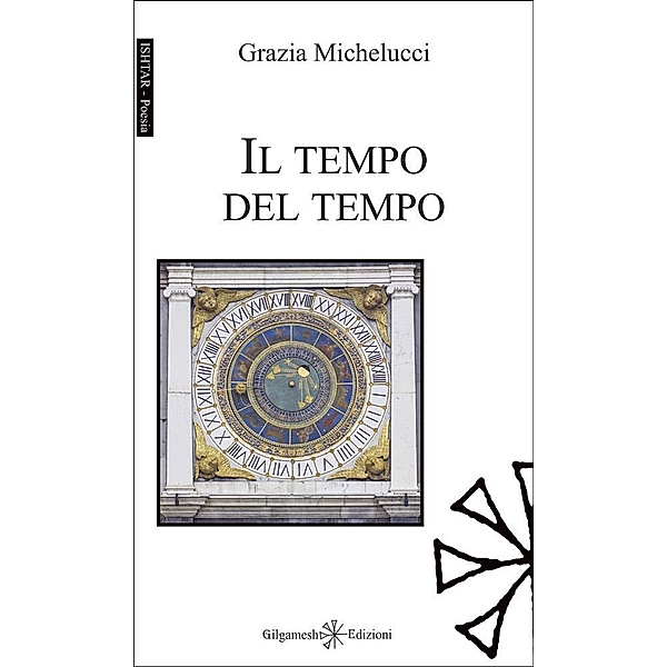 Il tempo del tempo / ISHTAR - Poesia Bd.133, Grazia Michelucci