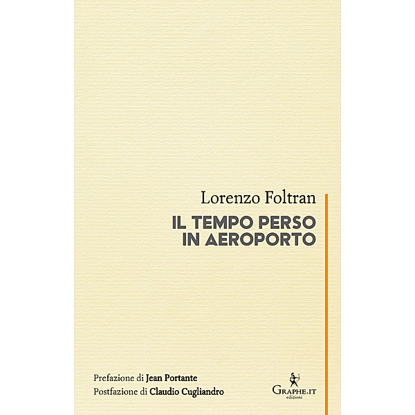 Il tempo perso in aeroporto / Calligraphia [poesia] Bd.22, Lorenzo Foltran