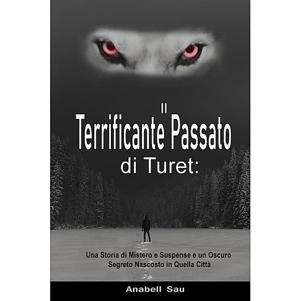 Il Terrificante Passato di Turet: Una Storia di Mistero e Suspense e un Oscuro Segreto Nascosto in Quella Città, Anabell Sau