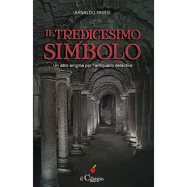 IL TREDICESIMO SIMBOLO. Un altro enigma per l'antiquario detective, Arnaldo Pavesi