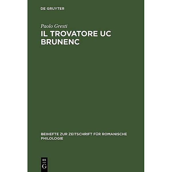 Il trovatore Uc Brunenc / Beihefte zur Zeitschrift für romanische Philologie Bd.309, Paolo Gresti
