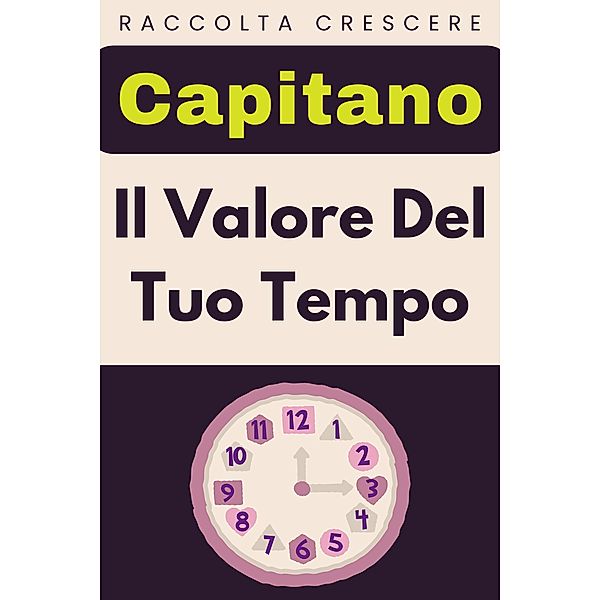 Il Valore Del Tuo Tempo (Raccolta Negozi, #9) / Raccolta Negozi, Capitano Edizioni