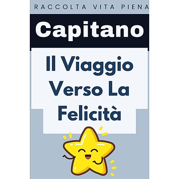 Il Viaggio Verso La Felicità (Raccolta Vita Piena, #10) / Raccolta Vita Piena, Capitano Edizioni