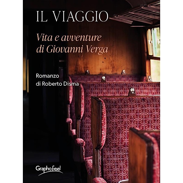 Il viaggio - Vita e avventure di Giovanni Verga, Roberto Disma