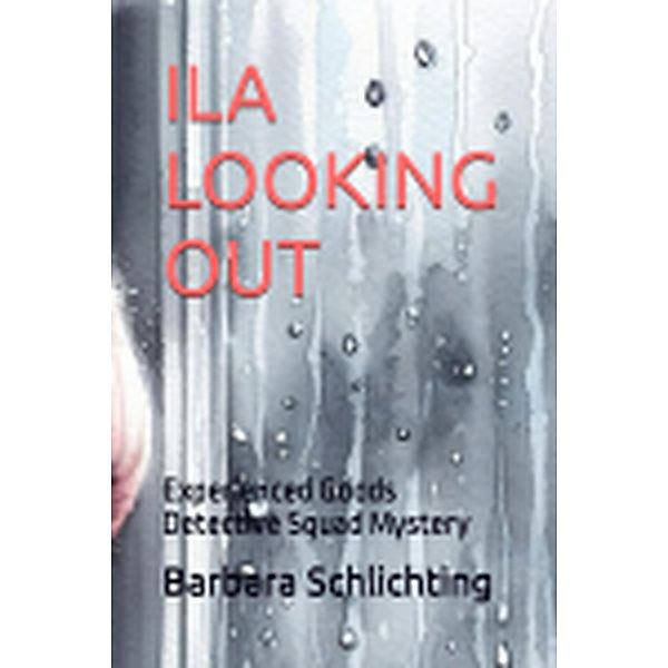 Ila Looking Out (An Experienced Goods Detective Squad Mystery, #2) / An Experienced Goods Detective Squad Mystery, Barbara Schlichting