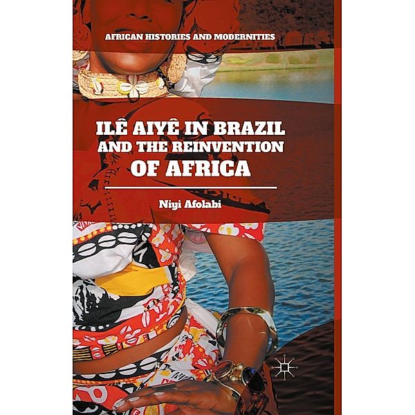 Ilê Aiyê in Brazil and the Reinvention of Africa / African Histories and Modernities, Niyi Afolabi