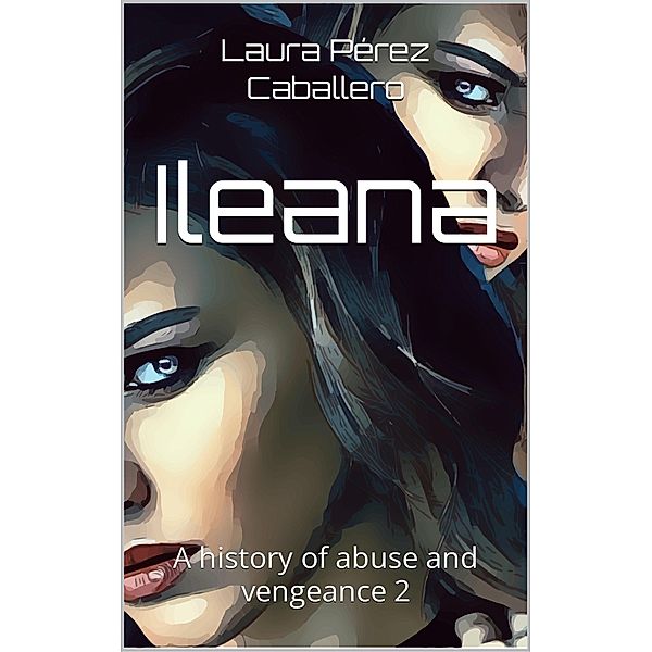 ILEANA a history of abuse and vengeance 2 / ILEANA, Laura Pérez Caballero