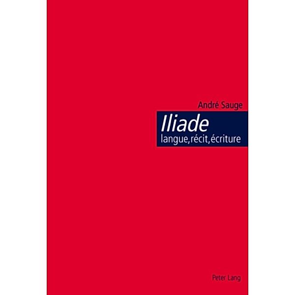 Iliade : langue, récit, écriture, André Sauge