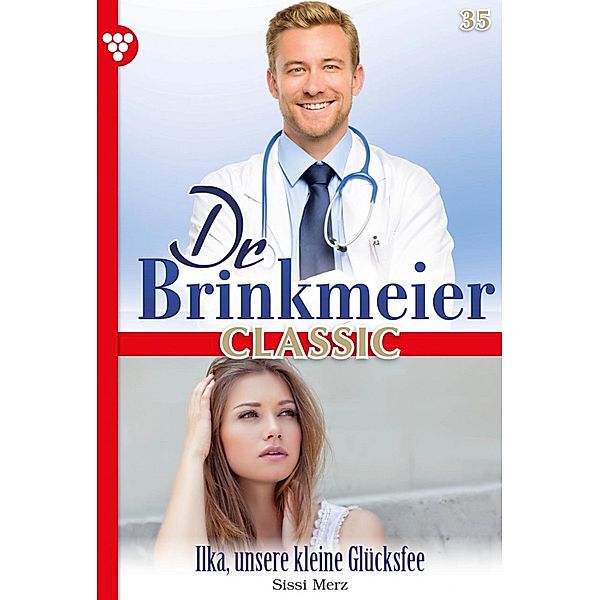 Ilka, unsere kleine Glücksfee / Dr. Brinkmeier Classic Bd.35, SISSI MERZ
