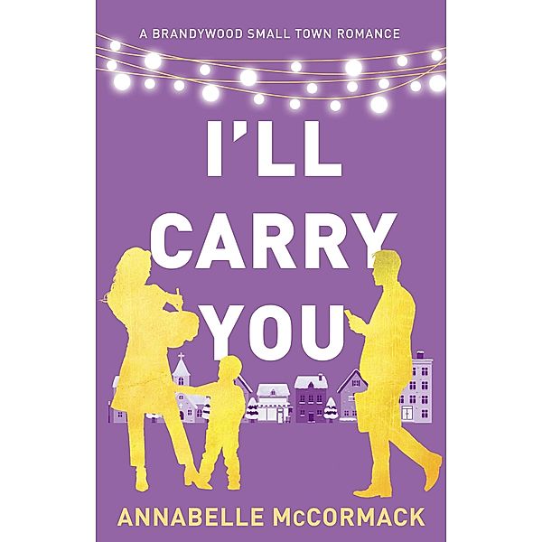 I'll Carry You (Brandywood Small Town Romance, #2) / Brandywood Small Town Romance, Annabelle McCormack