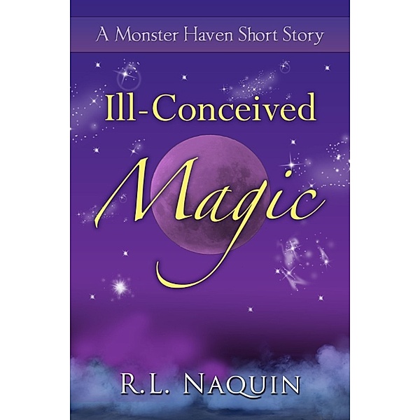 Ill-Conceived Magic: A Monster Haven Short Story, R.L. Naquin