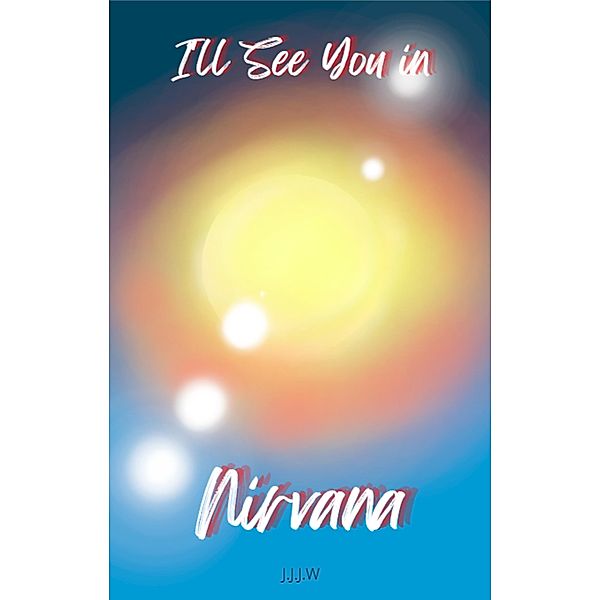 I'll See You in Nirvana, J. J. J. W