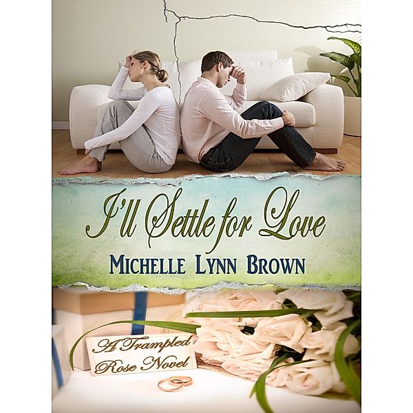 I'll Settle for Love (The Trampled Rose Series, #3) / The Trampled Rose Series, Michelle Lynn Brown