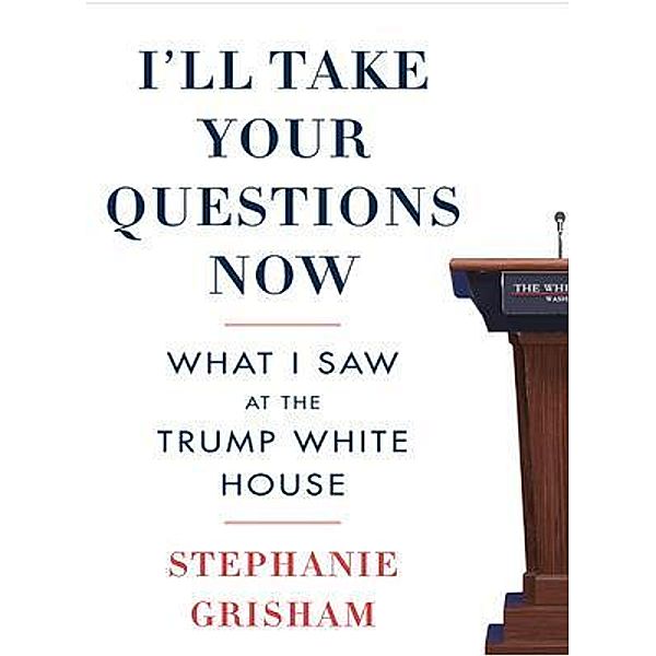 I'll Take Your Questions Now / Samara Books, Stephanie Grisham