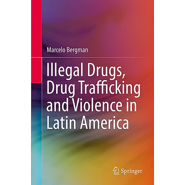 Illegal Drugs, Drug Trafficking and Violence in Latin America, Marcelo Bergman