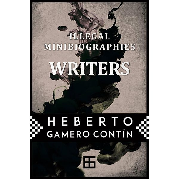 Illegal MiniBiographies. Writers (Illegal minibiographies: Painters, Illegal minibiographies: Musicians, Illegal minibiographies: Inve), Heberto Gamero