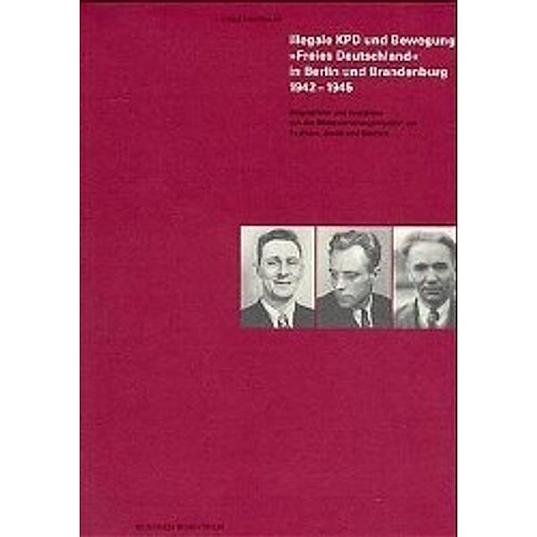 Illegale KPD und Bewegung 'Freies Deutschland' in Berlin und Brandenburg 1942-1945, Ursel Hochmuth