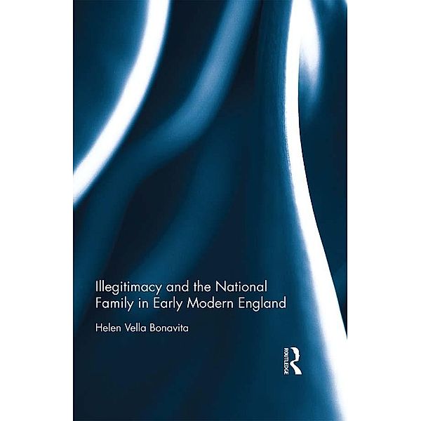 Illegitimacy and the National Family in Early Modern England, Helen Vella Bonavita