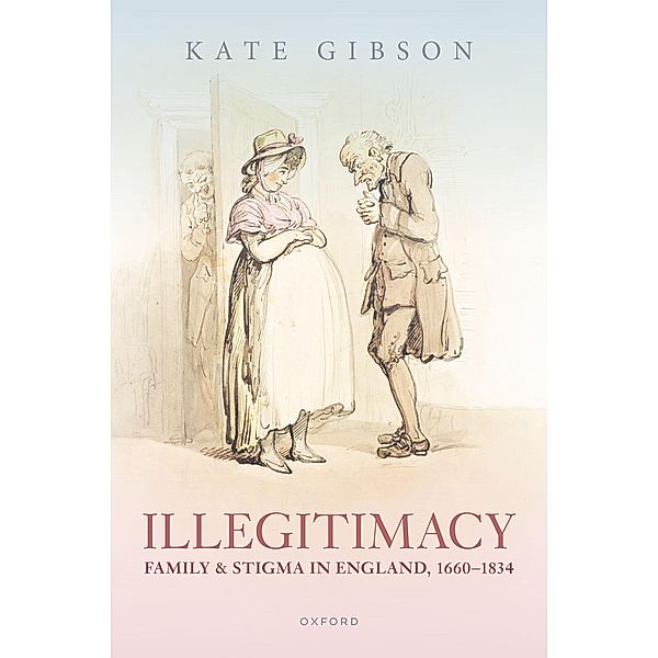 Illegitimacy, Family, and Stigma in England, 1660-1834, Kate Gibson