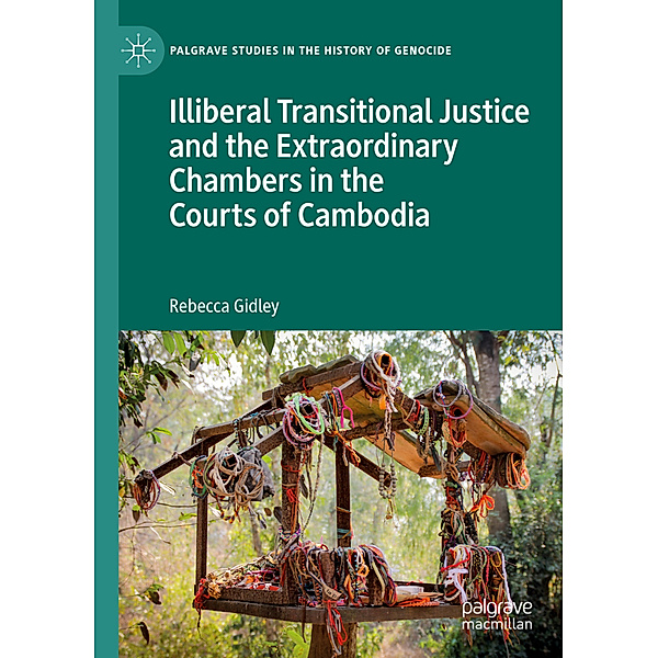 Illiberal Transitional Justice and the Extraordinary Chambers in the Courts of Cambodia, Rebecca Gidley