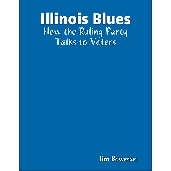 Illinois Blues: How the Ruling Party Talks to Voters, Jim Bowman