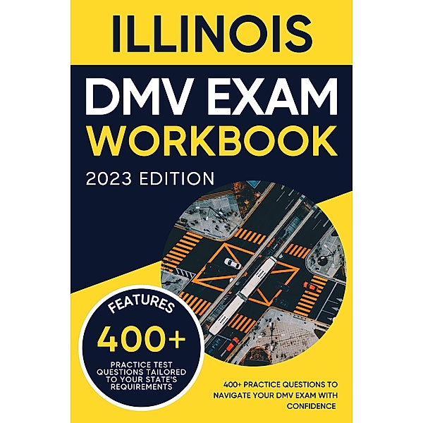 Illinois DMV Exam Workbook: 400+ Practice Questions to Navigate Your DMV Exam With Confidence (DMV practice tests Book) / DMV practice tests Book, Eric Miles